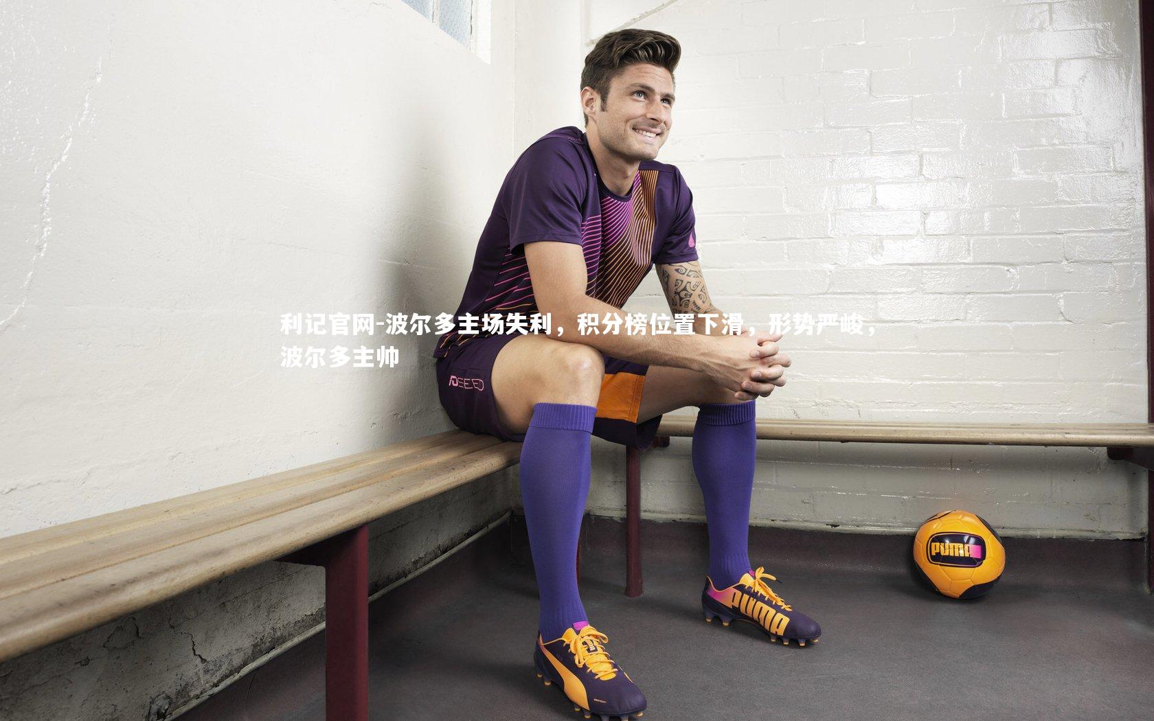 利记官网-波尔多主场失利，积分榜位置下滑，形势严峻，波尔多主帅