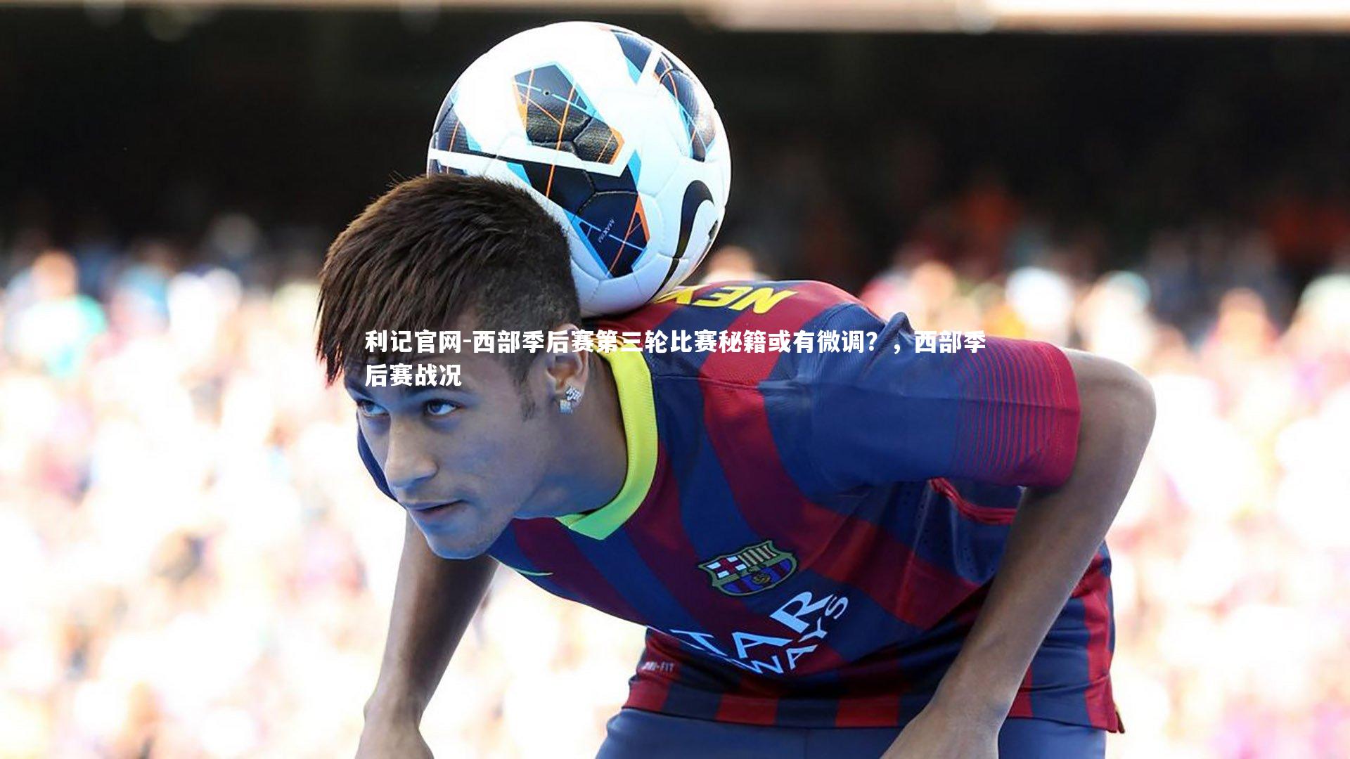 西部季后赛第三轮比赛秘籍或有微调？，西部季后赛战况