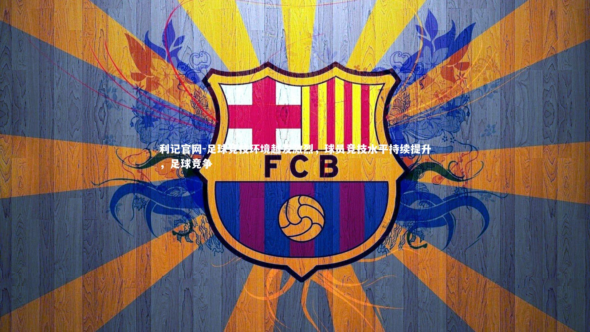 足球竞技环境越发激烈，球员竞技水平持续提升，足球竞争
