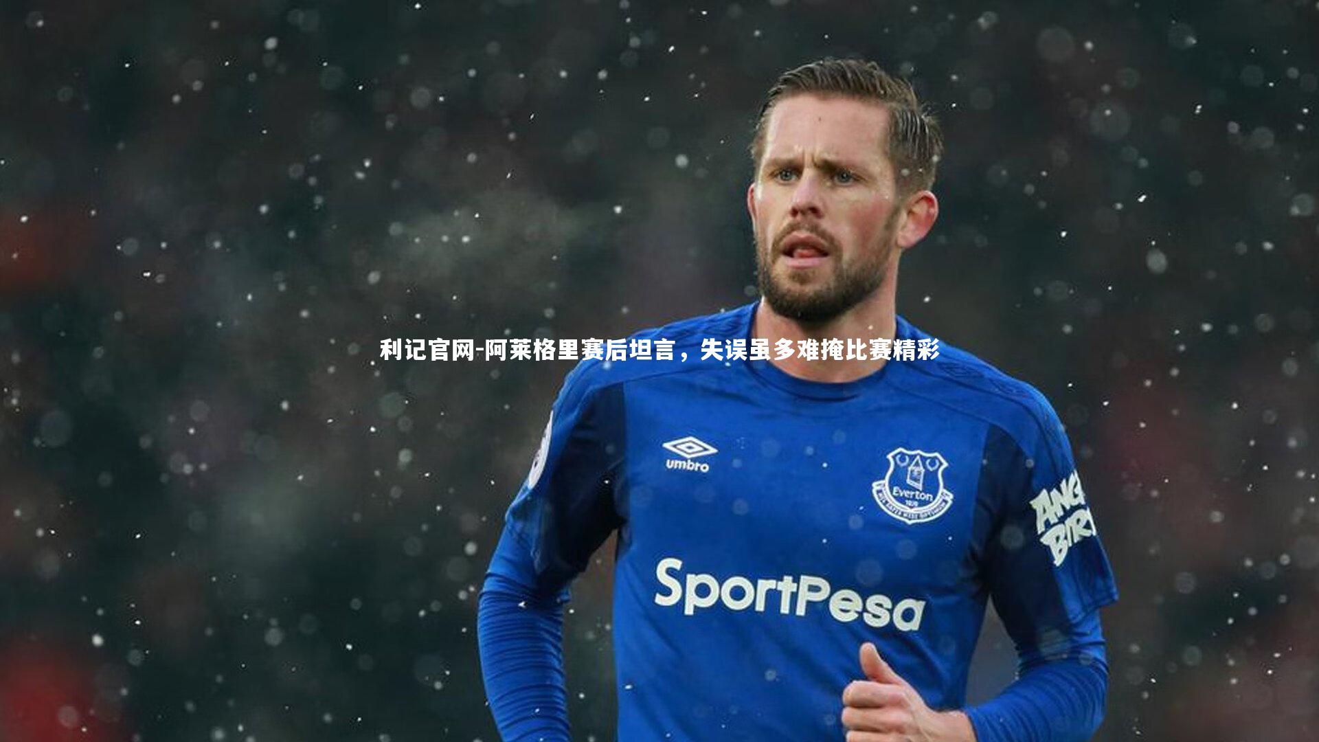 阿莱格里赛后坦言，失误虽多难掩比赛精彩