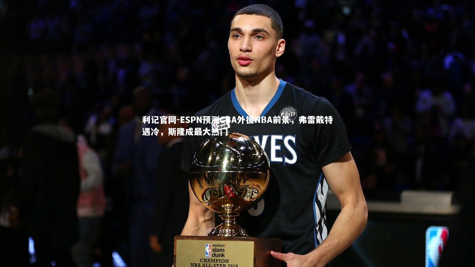 ESPN预测CBA外援NBA前景，弗雷戴特遇冷，斯隆成最大热门