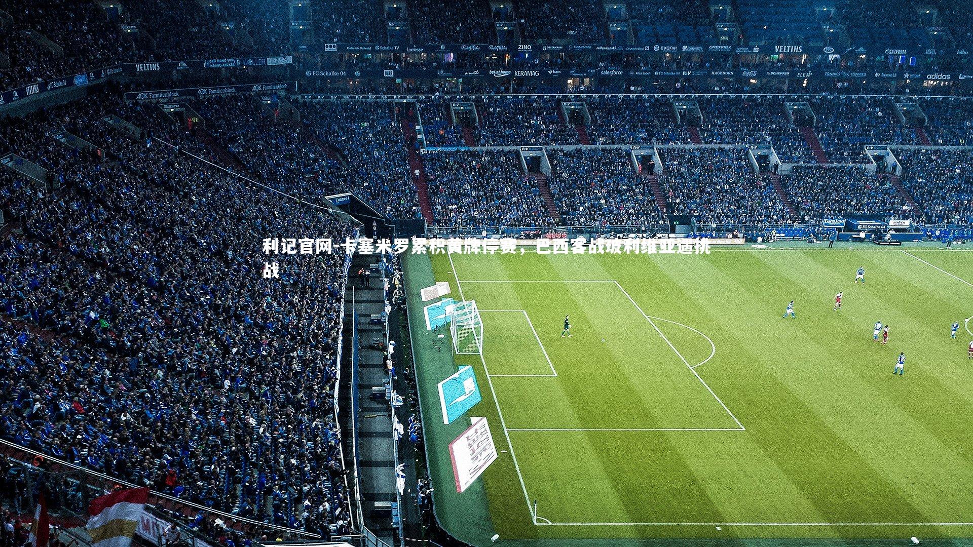 卡塞米罗累积黄牌停赛，巴西客战玻利维亚遇挑战